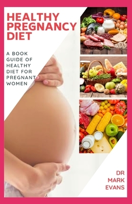 Healthy Pregnancy Diet: A book guide of healthy diet for pregnant women by Mark Evans