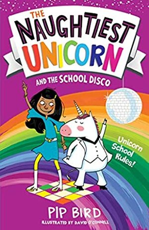 The Naughtiest Unicorn and the School Disco by David O'Connell, Pip Bird