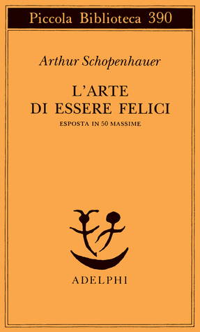 L'arte di essere felici. Esposta in 50 massime by Franco Volpi, Arthur Schopenhauer, Giovanni Gurisatti