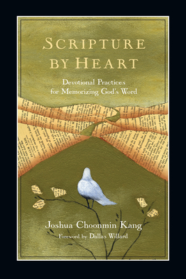 Scripture by Heart: Devotional Practices for Memorizing God's Word by Joshua Choonmin Kang