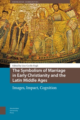 The Symbolism of Marriage in Early Christianity and the Latin Middle Ages: Images, Impact, Cognition by 