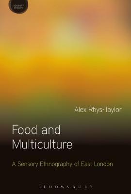 Food and Multiculture: A Sensory Ethnography of East London by Alex Rhys-Taylor