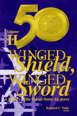 Winged Shield, Winged Sword: A History of the United States Air Force: Volume II: 1950-1997 by Bernard C. Nalty