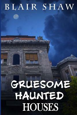 Gruesome Haunted Houses by Blair Shaw