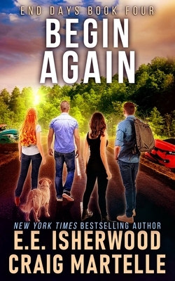 Begin Again: A Post-Apocalyptic Adventure by E. E. Isherwood, Craig Martelle