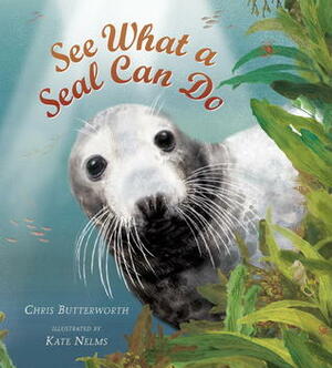 See What a Seal Can Do by Chris Butterworth, Kate Nelms