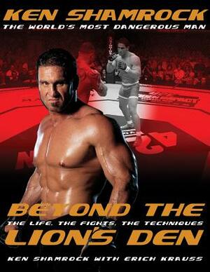 Beyond the Lion's Den: The Life, the Fights, the Techniques by Erich Krauss, Ken Shamrock