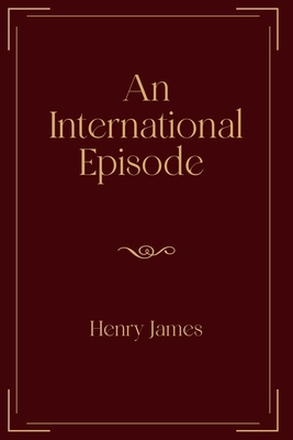 An International Episode: Exclusive Edition by Henry James