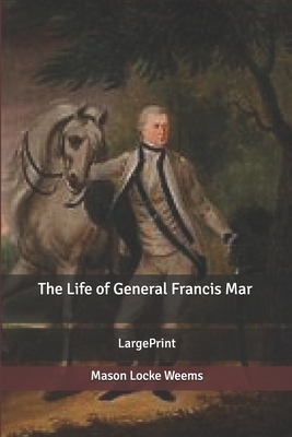 The Life of General Francis Mar: Large Print by Mason Locke Weems