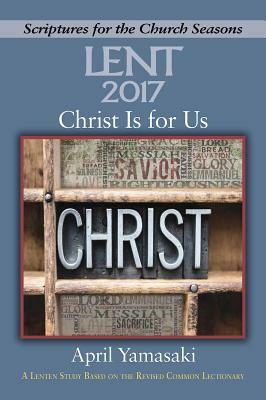 Christ Is for Us: A Lenten Study Based on the Revised Common Lectionary by April Yamasaki