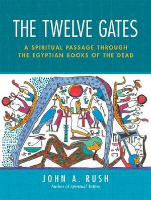 The Twelve Gates: A Spiritual Passage Through the Egyptian Books of the Dead [With Tarot Cards] by John Rush