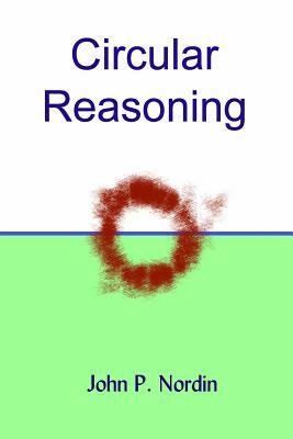 Circular Reasoning by John P. Nordin