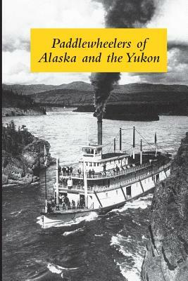 Paddlewheelers of Alaska and the Yukon by Graham Wilson