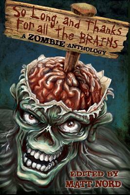 So Long, and Thanks for All the Brains by Matt Nord