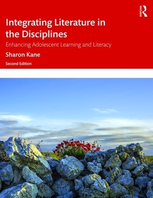 Integrating Literature in the Disciplines: Enhancing Adolescent Learning and Literacy by Sharon Kane