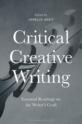 Critical Creative Writing: Essential Readings on the Writer's Craft by Janelle Adsit