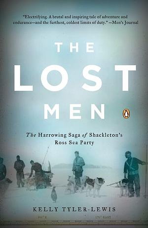 The Lost Men: The Harrowing Saga of Shackleton's Ross Sea Party, Volume 95 by Kelly Tyler-Lewis