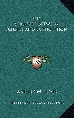 The Struggle Between Science and Superstition by Arthur Morrow Lewis