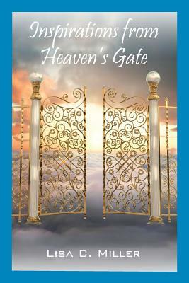 Inspirations from Heaven's Gate by Lisa C. Miller