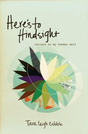 Here's to Hindsight: Letters to My Former Self by Tara Leigh Cobble