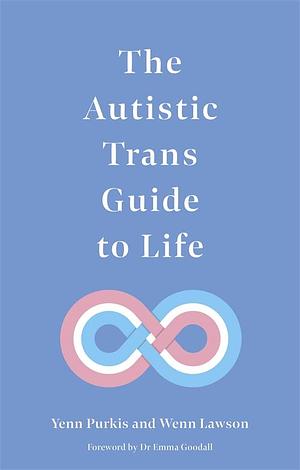 The Autistic Trans Guide to Life by Yenn Purkis, Wenn B. Lawson