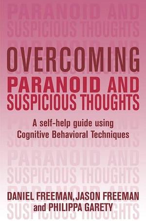 Overcoming Paranoid and Suspicious Thoughts: A Self-Help Guide Using Cognitive Behavioral Techniques by Daniel Freeman