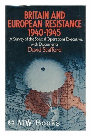 Britain And European Resistance, 1940 1945: A Survey Of The Special Operations Executive, With Documents by David A.T. Stafford