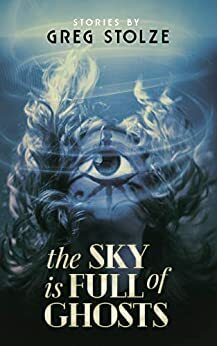 The Sky Is Full Of Ghosts by Greg Stolze