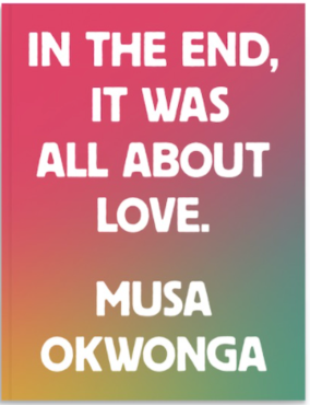 In The End, It Was All About Love by Musa Okwonga