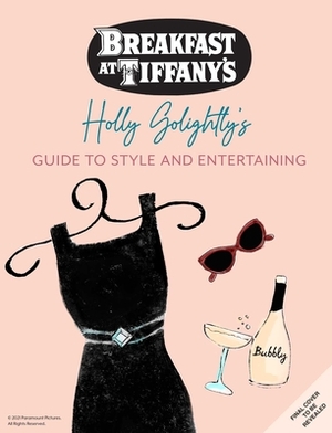 Breakfast at Tiffany's: The Official Guide to Style: Over 100 Fashion, Decorating and Entertaining Tips to Bring Out Your Inner Holly Golightly by Caroline Jones