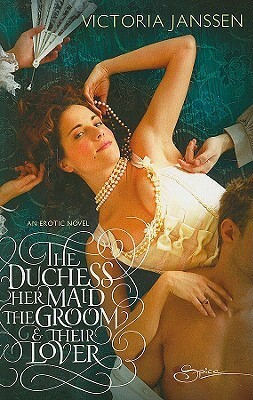 The Duchess, Her Maid, The Groom & Their Lover by Victoria Janssen