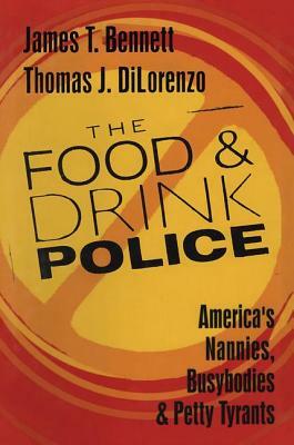 The Food and Drink Police: America's Nannies, Busybodies and Petty Tyrants by Thomas Dilorenzo