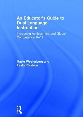 An Educator's Guide to Dual Language Instruction: Increasing Achievement and Global Competence, K-12 by Gayle Westerberg, Leslie Davison