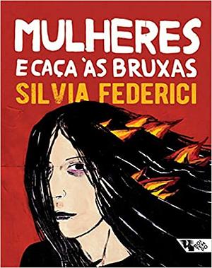 Mulheres e Caça às Bruxas by Silvia Federici, Sabrina Fernandes, Bianca Santana