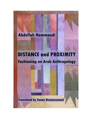 Distance and Proximity: Fashioning an Arab Anthropology by Abdellah Hammoudi