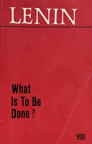 What Is to Be Done? by Vladimir Lenin