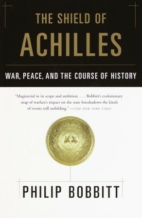 The Shield of Achilles: War, Peace and the Course of History by Philip Bobbitt