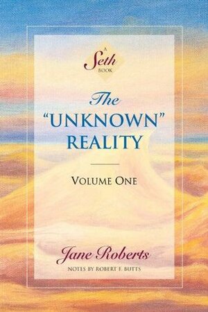 The “Unknown” Reality, Volume One (A Seth Book) by Jane Roberts, Robert F. Butts