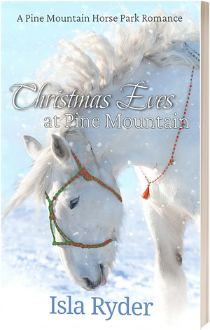 Christmas Eves at Pine Mountain: A Pine Mountain Horse Park Romance by Isla Ryder