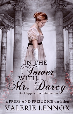 In the Tower with Mr. Darcy: a Pride and Prejudice variation by Valerie Lennox