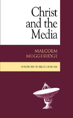 Christ and the Media by Malcolm Muggeridge