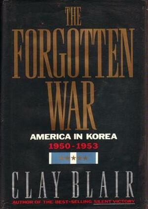 The Forgotten War: America in Korea, 1950-1953 by Clay Blair Jr.