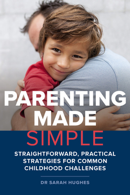 Parenting Made Simple: Straightforward, Practical Strategies for Common Childhood Challenges by Sarah Hughes