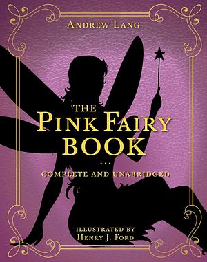 The Pink Fairy Book: Complete and Unabridged by Andrew Lang, Henry Justice Ford