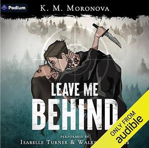 Leave Me Behind by K.M. Moronova
