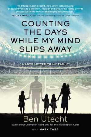 Counting the Days While My Mind Slips Away: A Love Letter to My Family by Ben Utecht, Mark A. Tabb