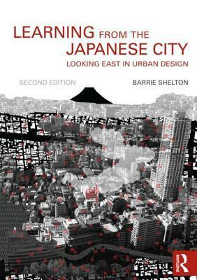 Learning from the Japanese City: Looking East in Urban Design by Barrie Shelton