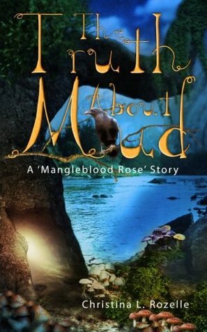 The Truth about Mud (Mangleblood Rose #1) by Christina L. Rozelle