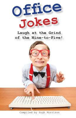 Office Jokes: Laugh at the Grind of the Nine-to-Five by Hugh Morrison