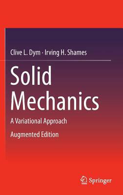 Solid Mechanics: A Variational Approach, Augmented Edition by Irving H. Shames, Clive L. Dym